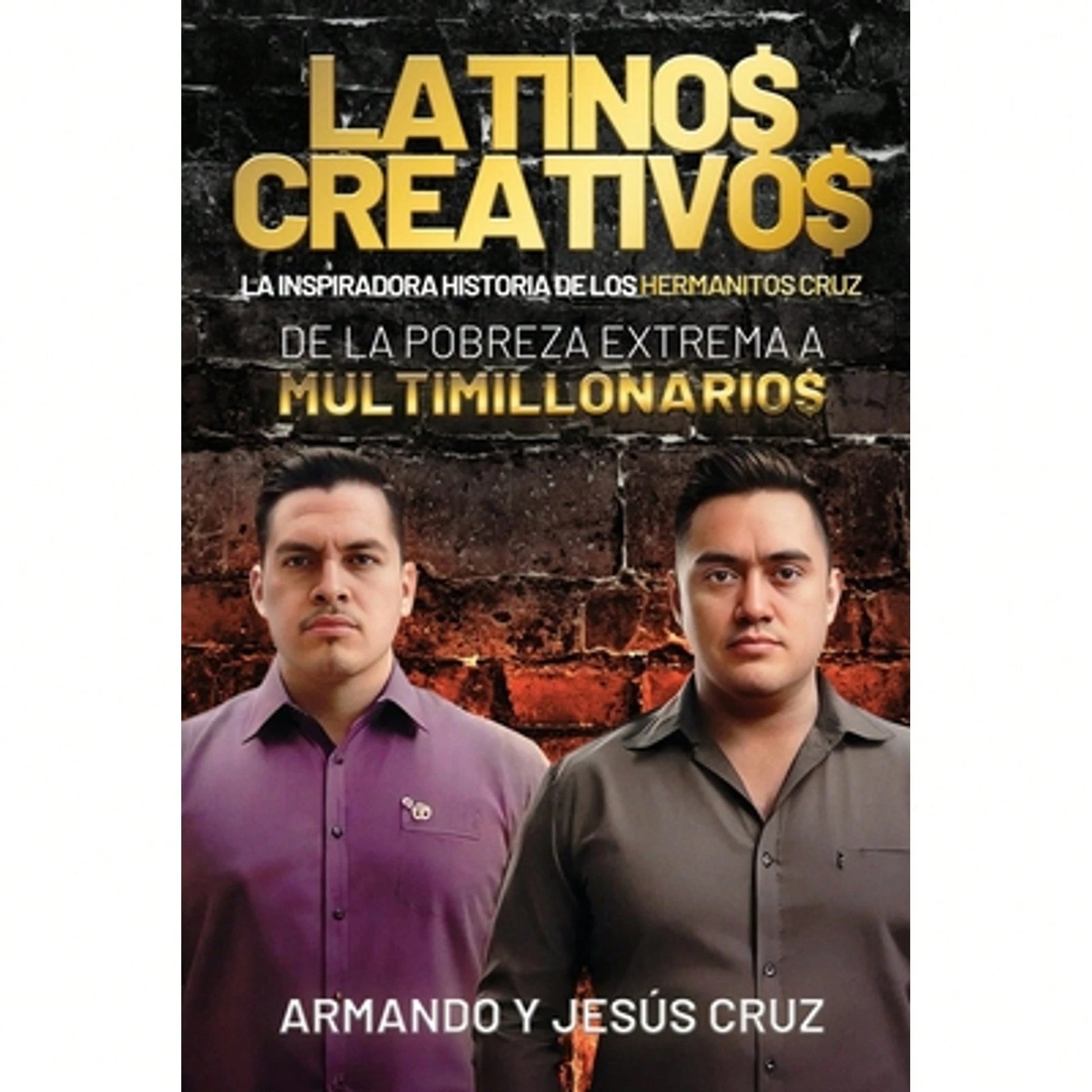Latinos Creativos: La Inspiradora Historia De Los Hermanitos Cruz... De La Pobreza Extrema A (Paperback) By Armando Y Jesús Cruz