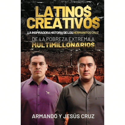 Latinos Creativos: La Inspiradora Historia De Los Hermanitos Cruz... De La Pobreza Extrema A (Paperback) By Armando Y Jesús Cruz