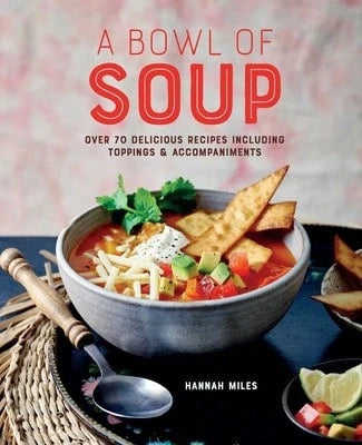 Pre-Owned A Bowl Of Soup: Over 70 Delicious Recipes Including Toppings & Accompaniments (Hardcover) By Hannah Miles