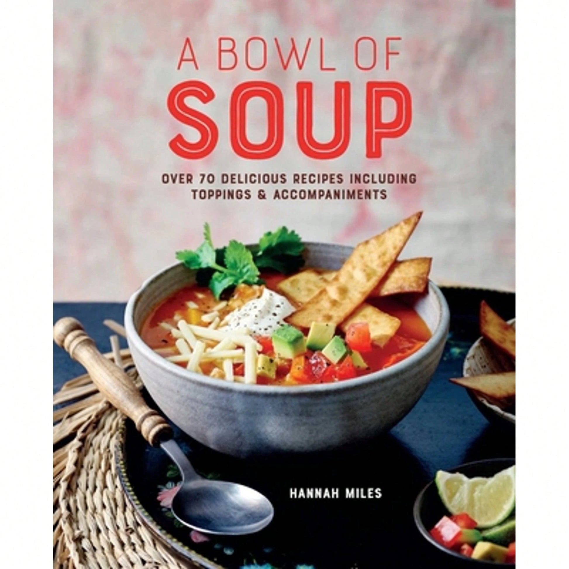 Pre-Owned A Bowl Of Soup: Over 70 Delicious Recipes Including Toppings & Accompaniments (Hardcover) By Hannah Miles