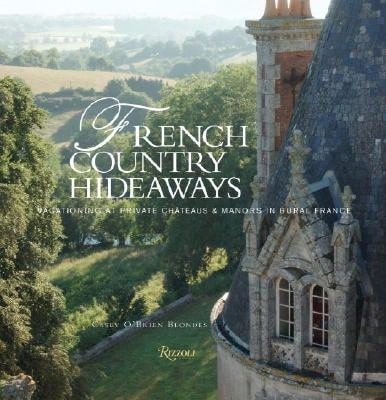 Pre-Owned French Country Hideaways: Vacationing At Private Chateaus & Manors In Rural France (Hardcover) By Casey O'Brien Blondes