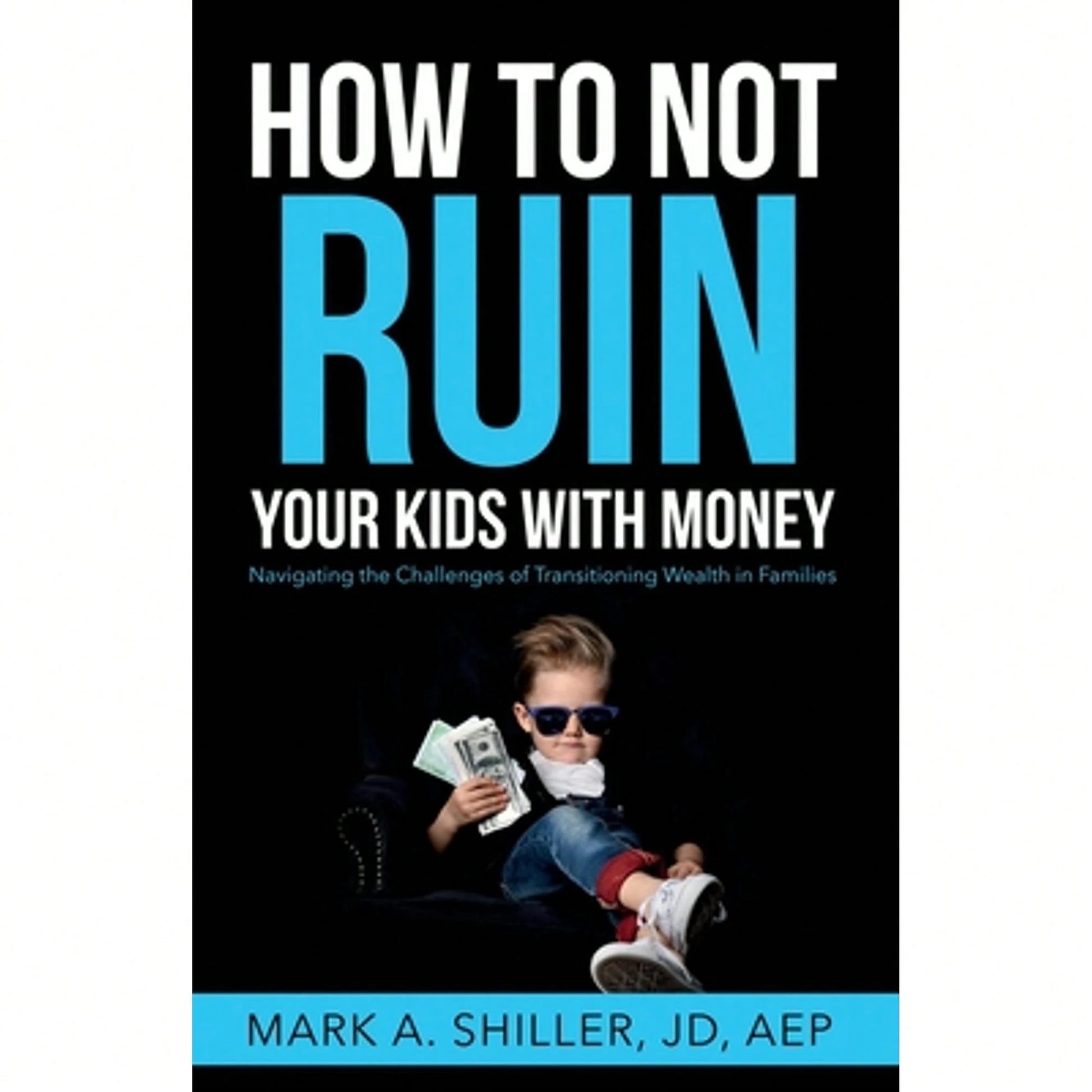 Pre-Owned How To Not Ruin Your Kids With Money: Navigating The Challenges Of Transitioning Wealth In (Paperback) By Mark A Shiller