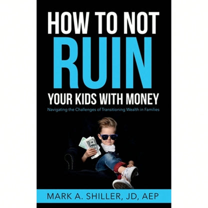 Pre-Owned How To Not Ruin Your Kids With Money: Navigating The Challenges Of Transitioning Wealth In (Paperback) By Mark A Shiller