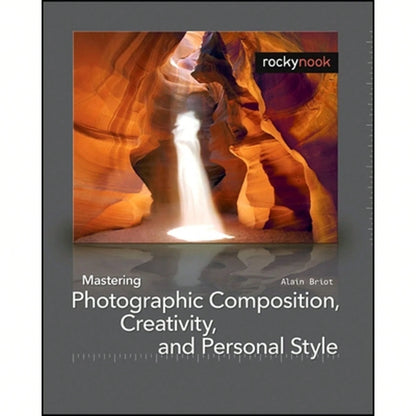 Pre-Owned Mastering Photographic Composition, Creativity, And Personal Style (Paperback) By Alain Briot