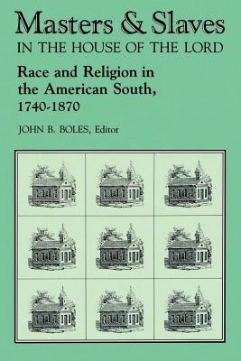 Pre-Owned Masters And Slaves In The House Of The Lord: Race And Religion In The American South, 1740 (Paperback) By John B Boles