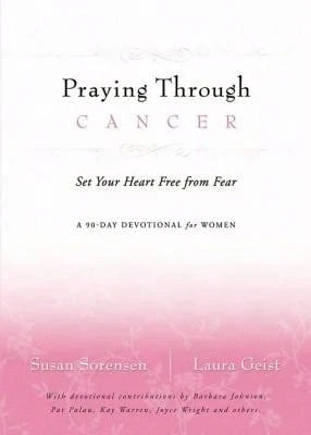 Pre-Owned Praying Through Cancer: Set Your Heart Free From Fear: A 90-Day Devotional For Women (Hardcover) By Susan Sorensen, Laura Geist