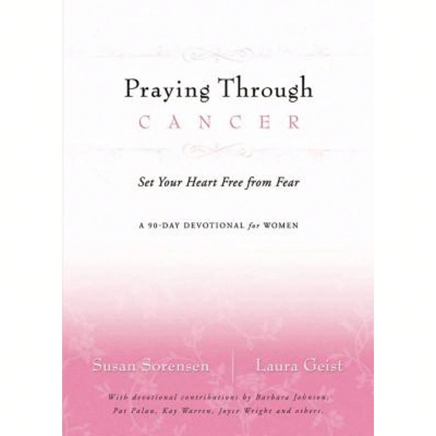 Pre-Owned Praying Through Cancer: Set Your Heart Free From Fear: A 90-Day Devotional For Women (Hardcover) By Susan Sorensen, Laura Geist