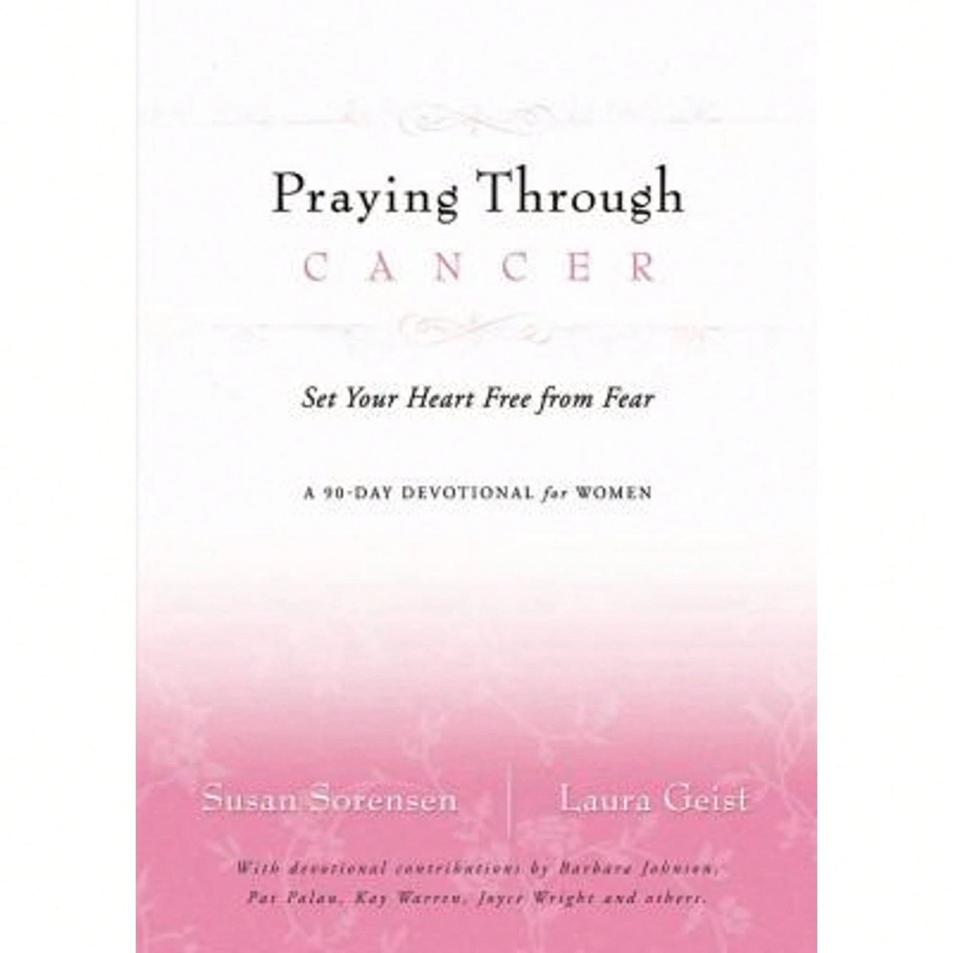Pre-Owned Praying Through Cancer: Set Your Heart Free From Fear: A 90-Day Devotional For Women (Hardcover) By Susan Sorensen, Laura Geist