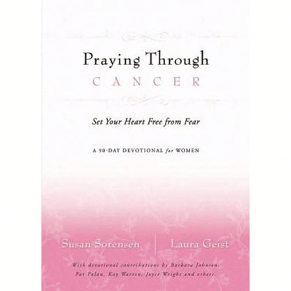 Pre-Owned Praying Through Cancer: Set Your Heart Free From Fear: A 90-Day Devotional For Women (Hardcover) By Susan Sorensen, Laura Geist