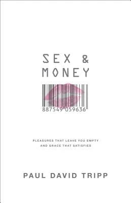 Pre-Owned Sex And Money: Pleasures That Leave You Empty And Grace That Satisfies (Hardcover) By Paul David Tripp