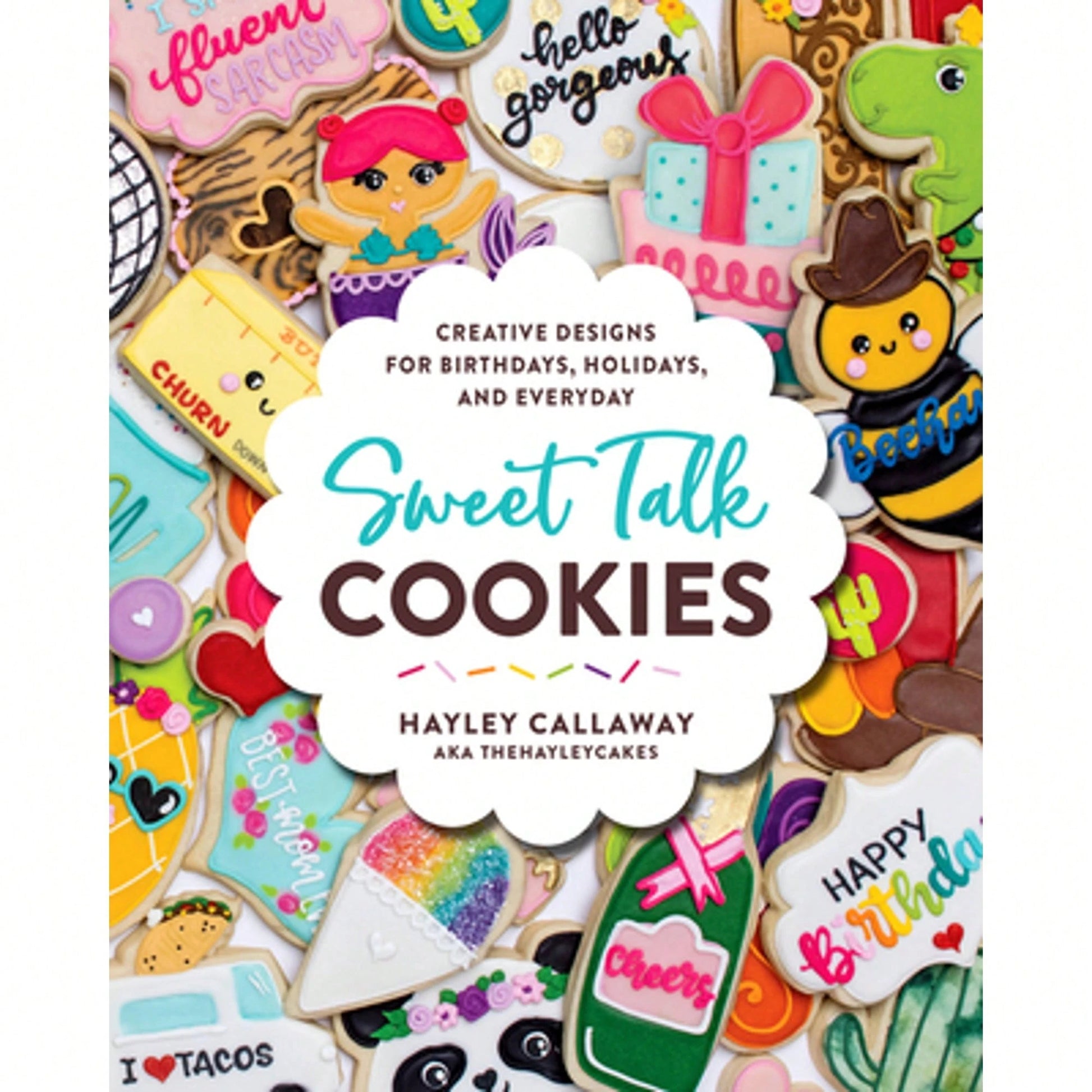 Pre-Owned Sweet Talk Cookies: Creative Designs For Birthdays, Holidays, And Everyday (Hardcover) By Hayley Callaway