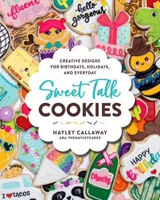 Pre-Owned Sweet Talk Cookies: Creative Designs For Birthdays, Holidays, And Everyday (Hardcover) By Hayley Callaway