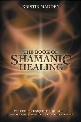 Pre-Owned The Book Of Shamanic Healing (Paperback) By Kristin Madden