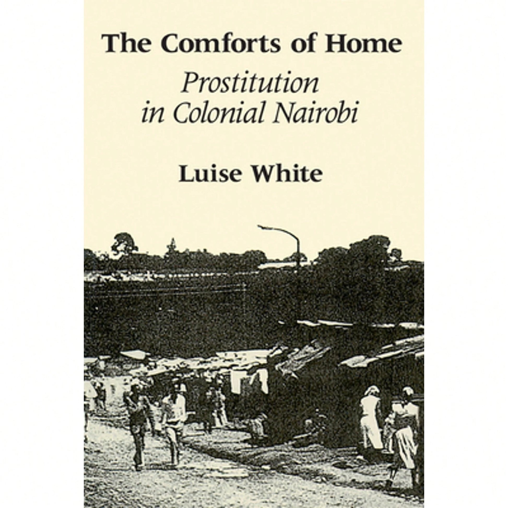Pre-Owned The Comforts Of Home: Prostitution In Colonial Nairobi (Paperback) By Luise White