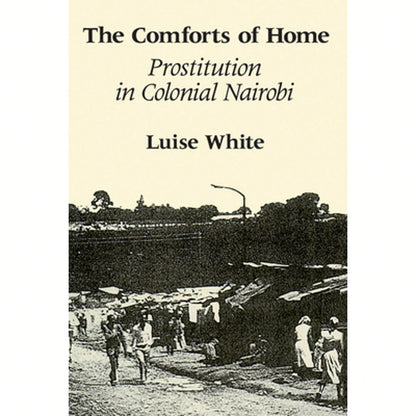 Pre-Owned The Comforts Of Home: Prostitution In Colonial Nairobi (Paperback) By Luise White