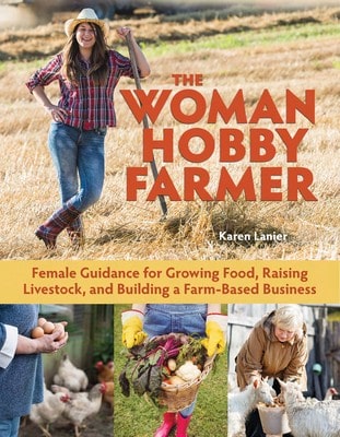Pre-Owned The Woman Hobby Farmer: Female Guidance For Growing Food, Raising Livestock, And Building (Paperback) By Karen Lanier