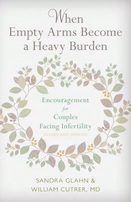 Pre-Owned When Empty Arms Become A Heavy Burden: Encouragement For Couples Facing Infertility (Paperback) By Sandra L Glahn, William Cutrer
