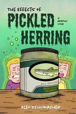 The Effects Of Pickled Herring: A Graphic Novel (Coming Of Age Book, Graphic Novel For High School) (Paperback) By Alex Schumacher
