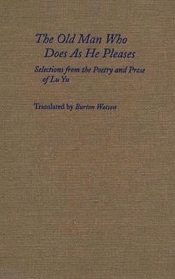 The Old Man Who Does As He Pleases: Selections From The Poetry And Prose Of Lu Yu (Hardcover) By Yu Lu, Burton Watson