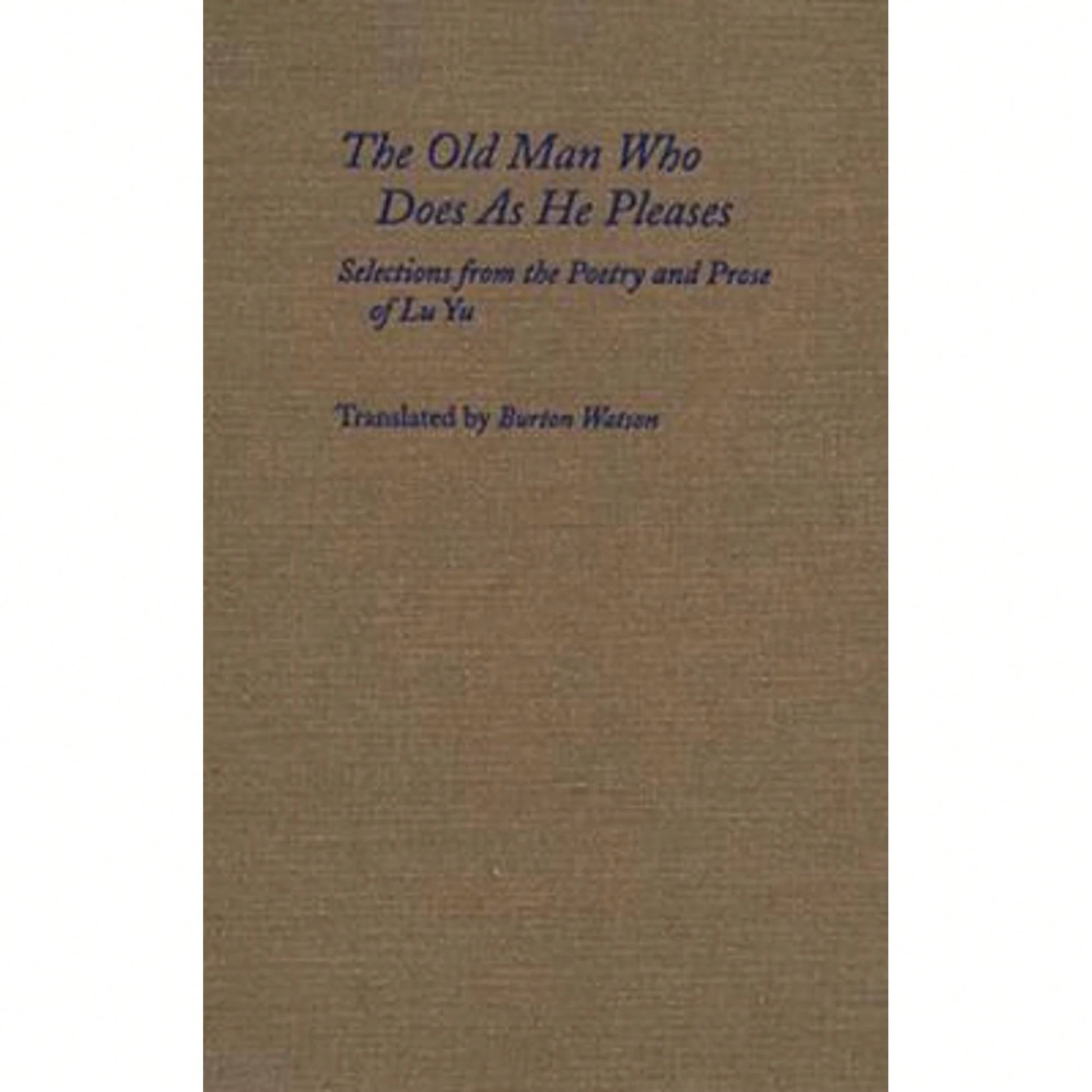 The Old Man Who Does As He Pleases: Selections From The Poetry And Prose Of Lu Yu (Hardcover) By Yu Lu, Burton Watson