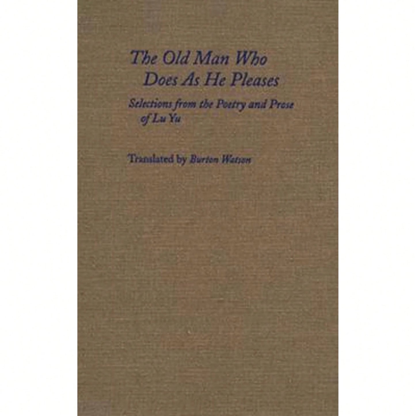 The Old Man Who Does As He Pleases: Selections From The Poetry And Prose Of Lu Yu (Hardcover) By Yu Lu, Burton Watson